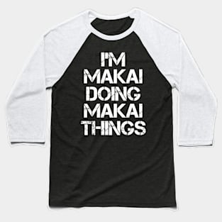 Makai Name T Shirt - Makai Doing Makai Things Baseball T-Shirt